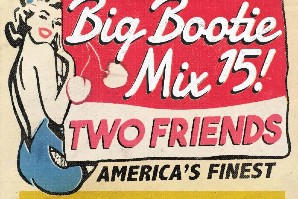 TWO FRIENDS Big Bootie Mix Vol 15 Out Now On Soundcloud